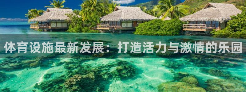 意昂4娱乐代理怎么样：体育设施最新发展：打造活力与激