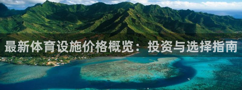 意昂体育4招商电话地址：最新体育设施价格概览：投资与
