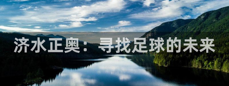 意昂体育4招商电话号码查询是多少：济水正奥：寻找足球的未来