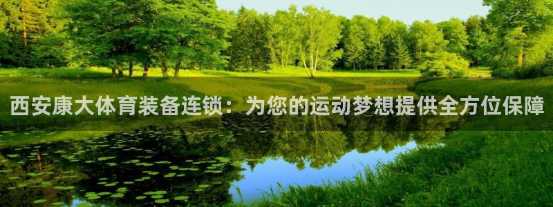 意昂体育4：西安康大体育装备连锁：为您的运动梦想提供