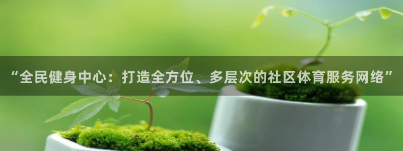 德国意昂4集团：“全民健身中心：打造全方位、多层次的社区体育