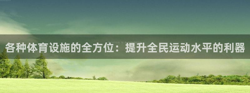 意昂体育4招商：各种体育设施的全方位：提升全民运动水平的利器