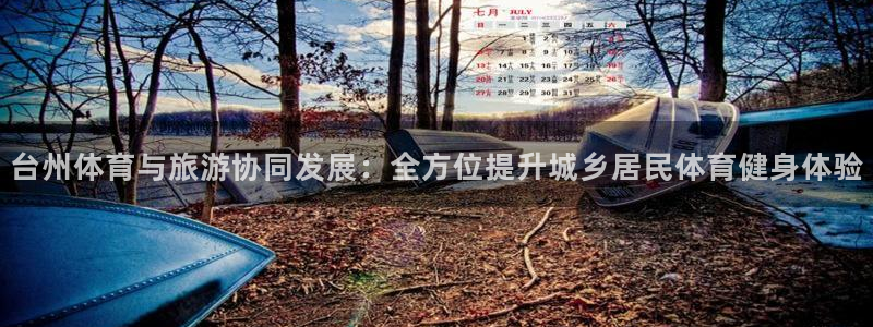 意昂体育4是干嘛的公司：台州体育与旅游协同发展：全方