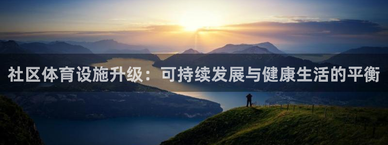 意昂体育4官方客服电话：社区体育设施升级：可持续发展