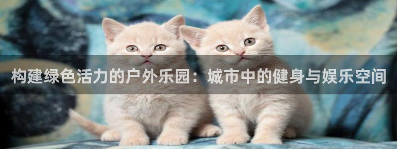 意昂体育4平台注册流程视频：构建绿色活力的户外乐园：城市中的