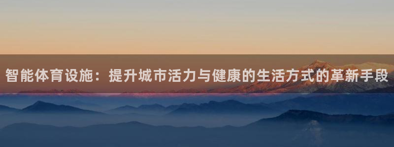 意昂体育4平台APP：智能体育设施：提升城市活力与健