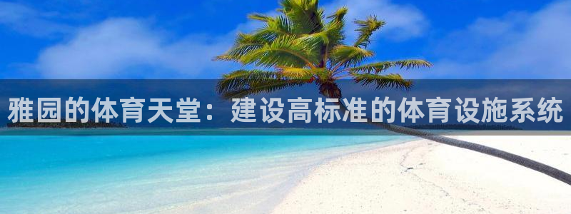 意昂体育4招商电话号码是多少啊：雅园的体育天堂：建设